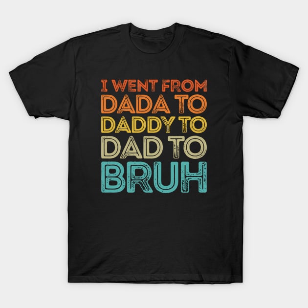 I Went From Dada To Daddy To Dad To Bruh T-Shirt by Islla Workshop